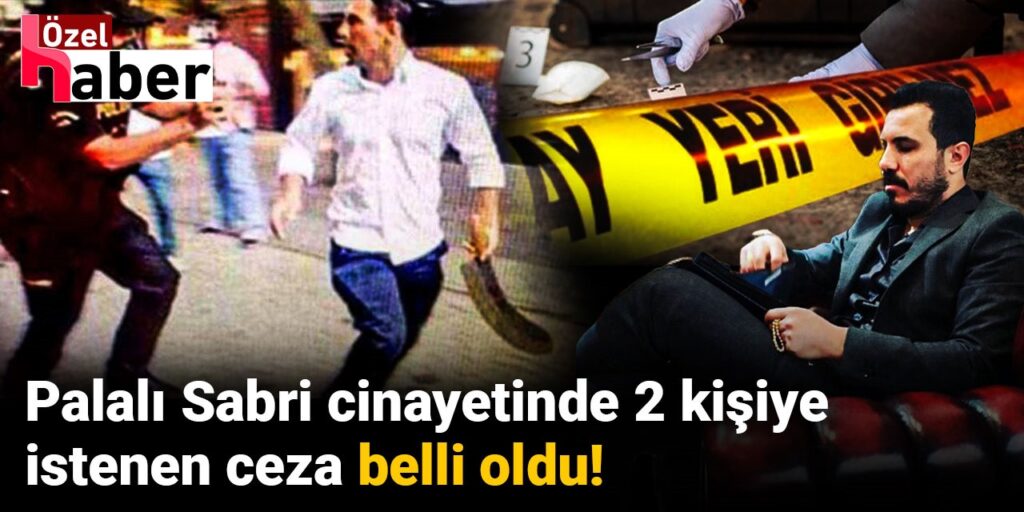 Palalı Sabri’yi öldürmekle suçlanan iki sanığa müebbet hapis talebi
