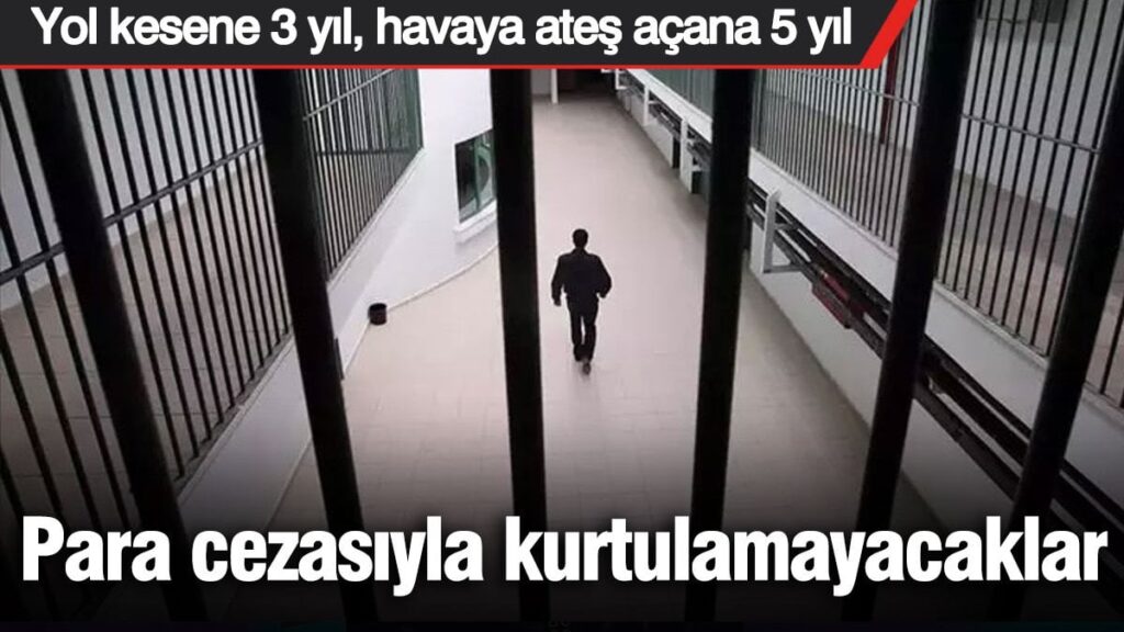 Para cezası ile kurtulamayacak! Yol kesene 3 yıl, havaya ateş açana 5 yıl hapis cezası