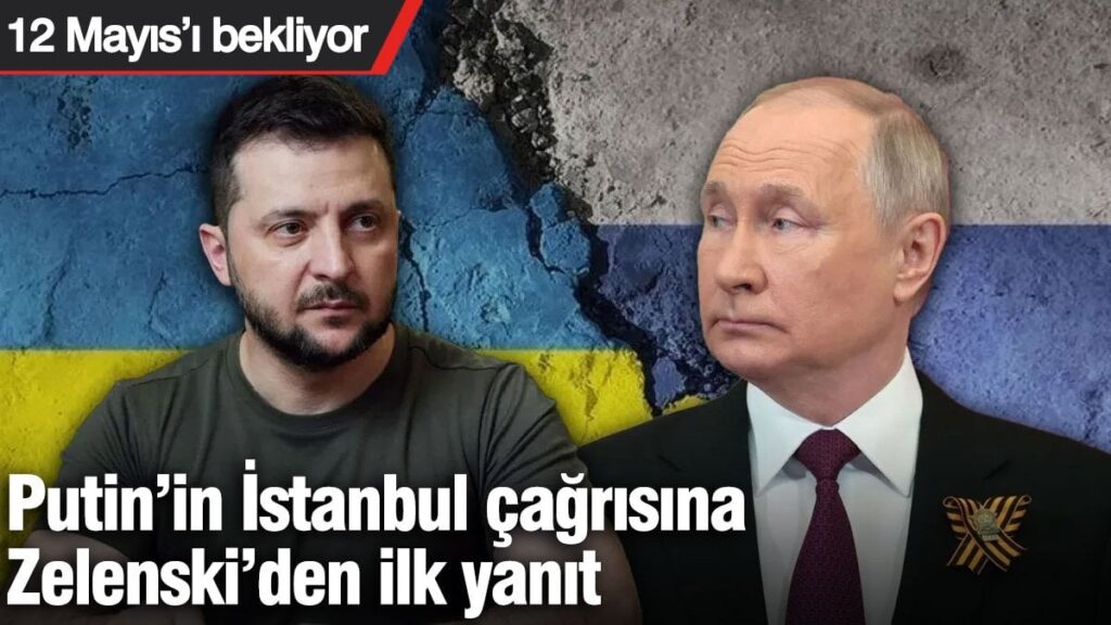 Putin’in İstanbul çağrısına Zelenski’den ilk yanıt: 12 Mayıs’ı bekliyor