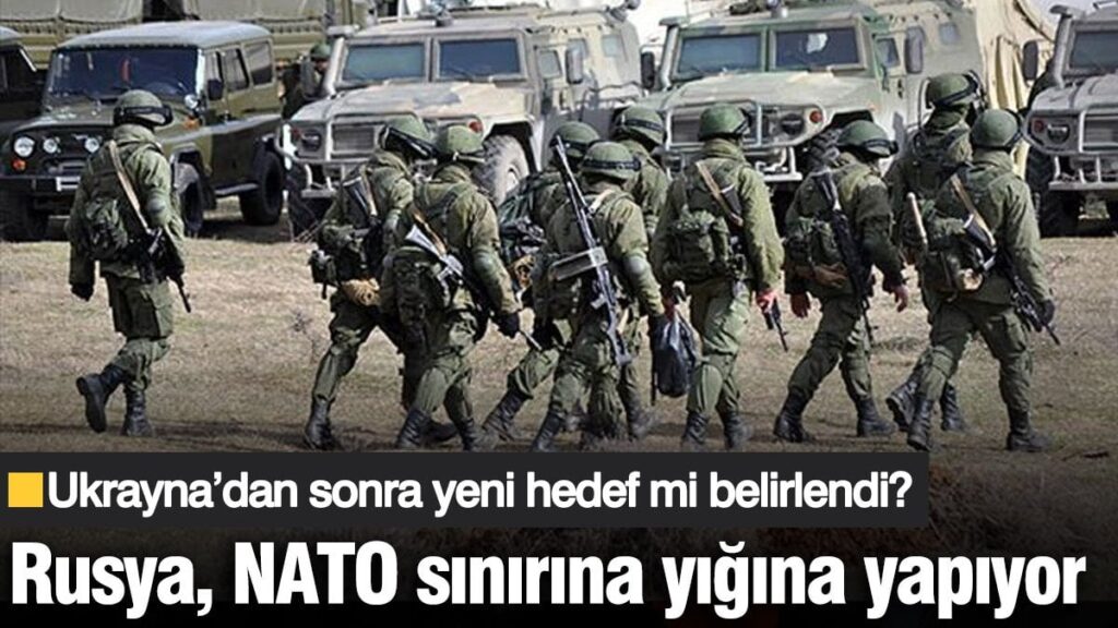 Rusya, NATO sınırına yığına yapıyor: Ukrayna’dan sonra yeni hedef mi belirlendi?