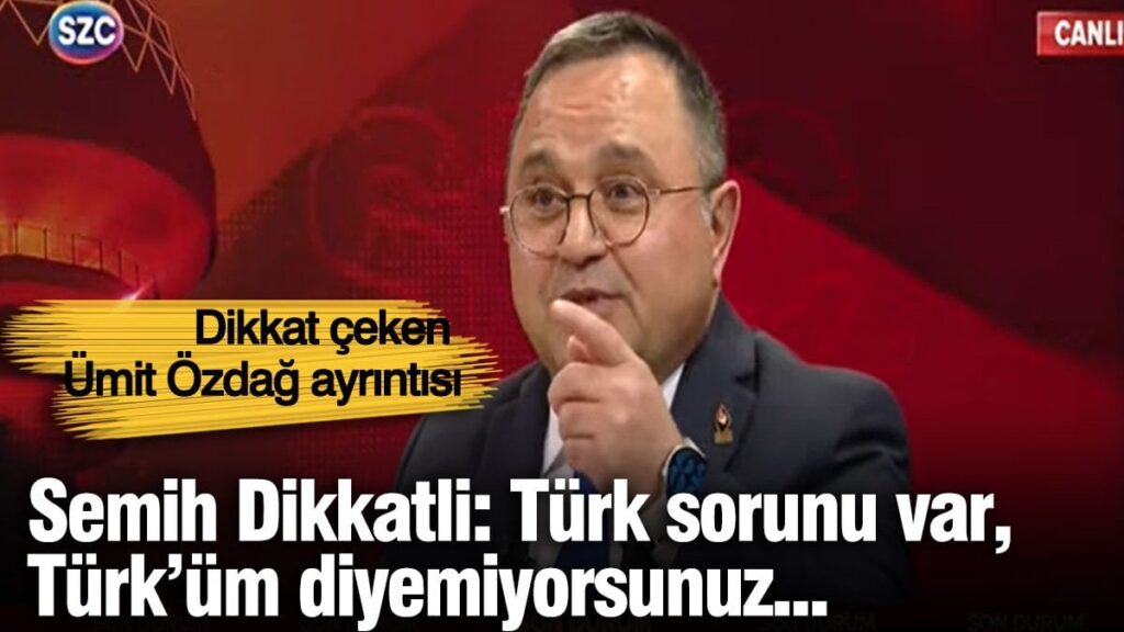 Semih Dikkatli: Türk sorunu var, Türk’üm diyemiyorsunuz… Dikkat çeken Ümit Özdağ ayrıntısı