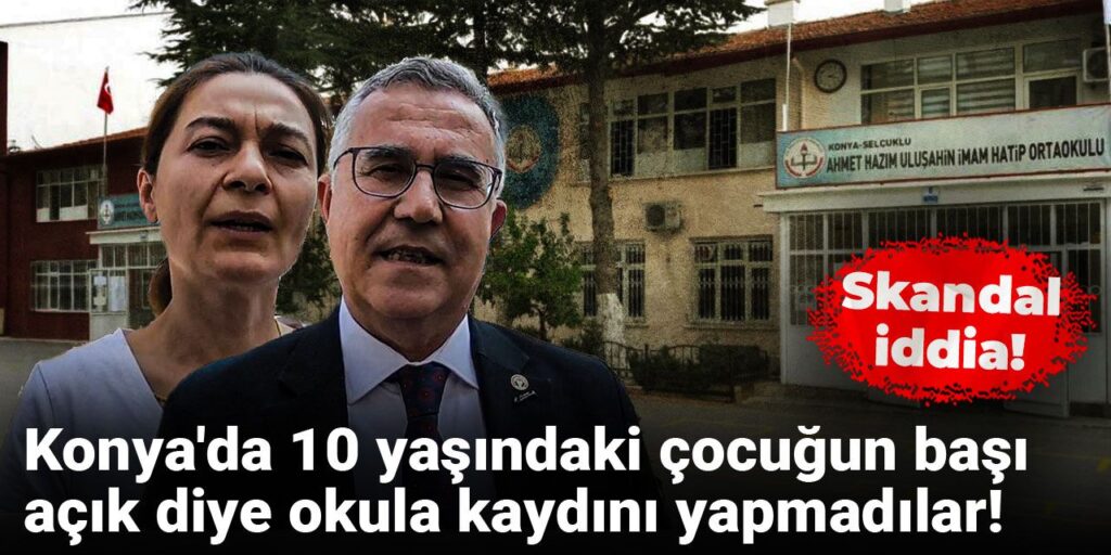 Skandal iddia! Konya’da 10 yaşındaki çocuğun başı açık diye okula kaydı yapılmadı!