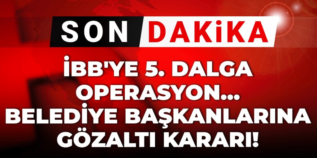 Son Dakika | İBB’ye yönelik 5. dalga operasyon: Çok sayıda kişi hakkında gözaltı kararı