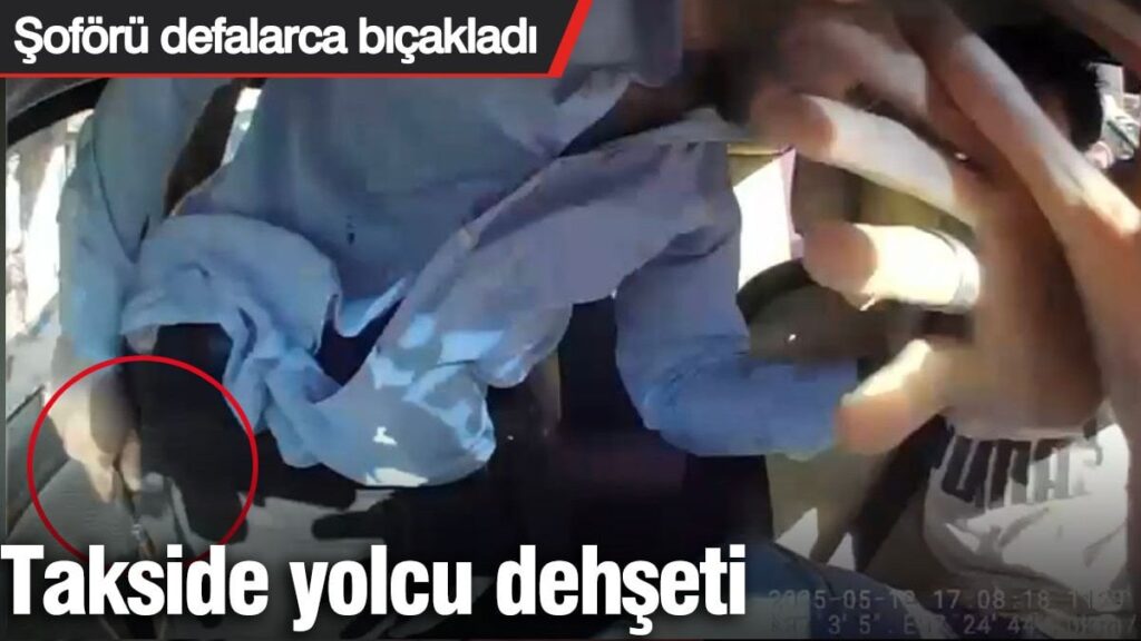 Takside yolcu dehşeti! Şoförü defalarca bıçakladı