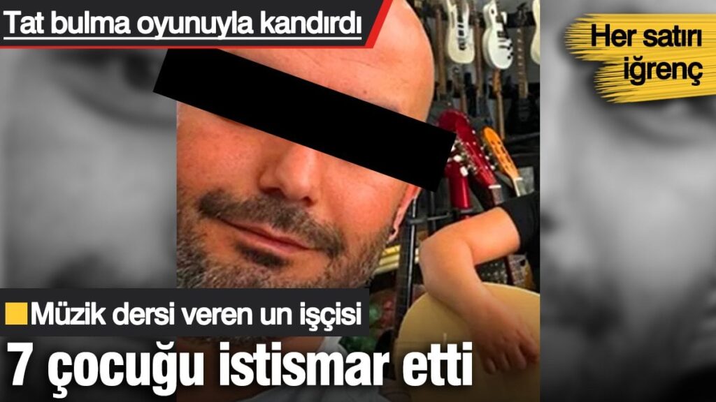 Tat bulma oyunuyla kandırdı: Müzik dersi veren un işçisi 7 çocuğu istismar etti!
