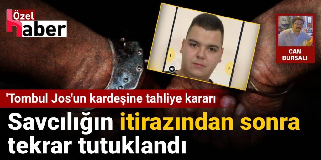 ‘Tombul Jos’un kardeşine tahliye kararı: Savcılığın itirazından sonra tekrar tutuklandı