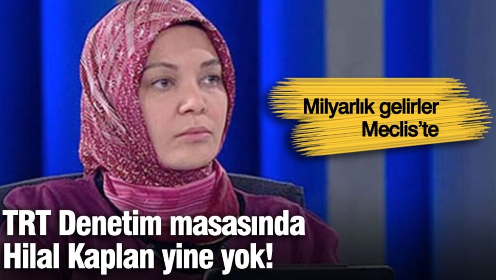 TRT denetim masasında Hilal Kaplan yine yok!