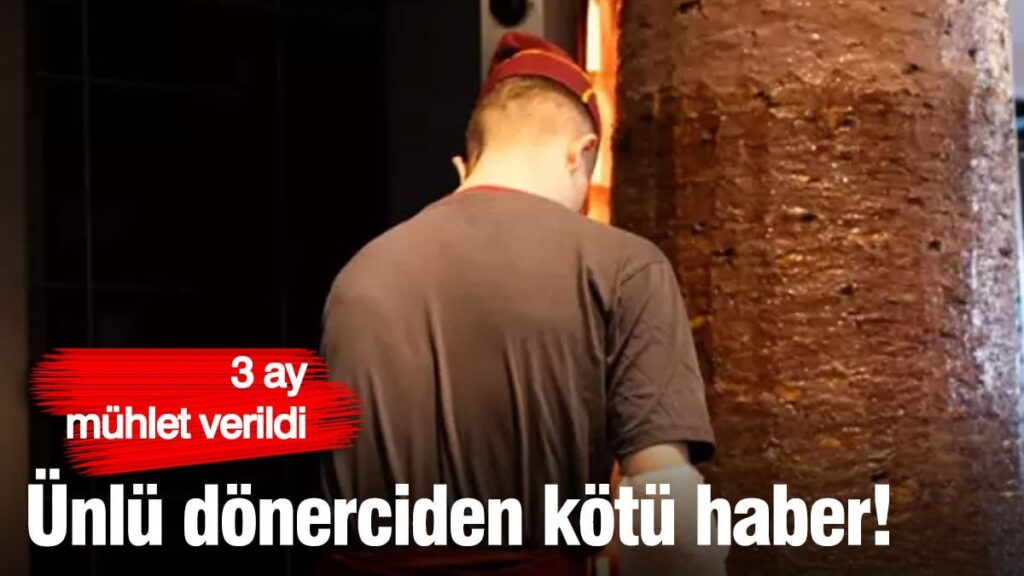 Ünlü dönerciden kötü haber! 3 ay mühlet verildi