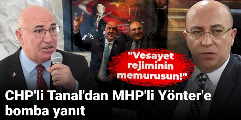 “Vesayet rejiminin memurusun!” CHP’li Tanal’dan MHP’li Yönter’e bomba yanıt geldi