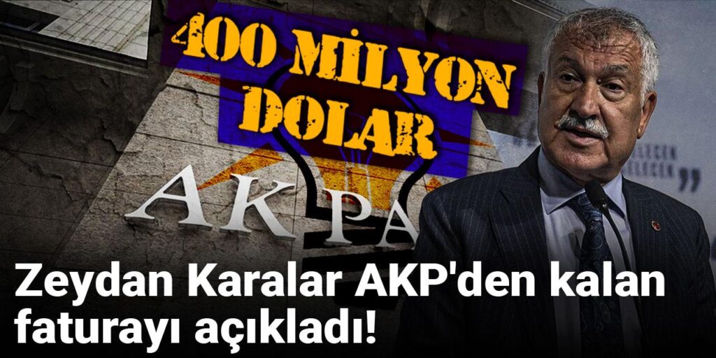Zeydan Karalar AKP’den kalan faturayı açıkladı: 400 milyon dolar
