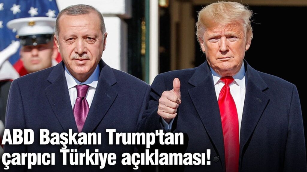 ABD Başkanı Trump’tan çarpıcı Türkiye açıklaması!