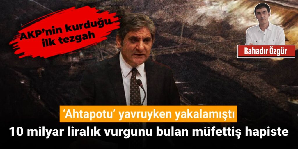 ‘Ahtapotu’ yavruyken yakalamıştı: 10 milyar liralık vurgun