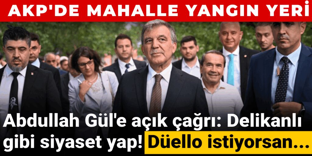 AKP’de mahalle yangın yeri: Abdullah Gül’e açık çağrı: Delikanlı gibi siyaset yap! Düello istiyorsan…