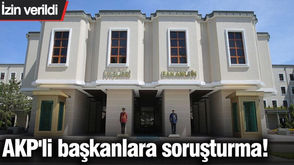 AKP’li başkanlara soruşturma! İzin verildi