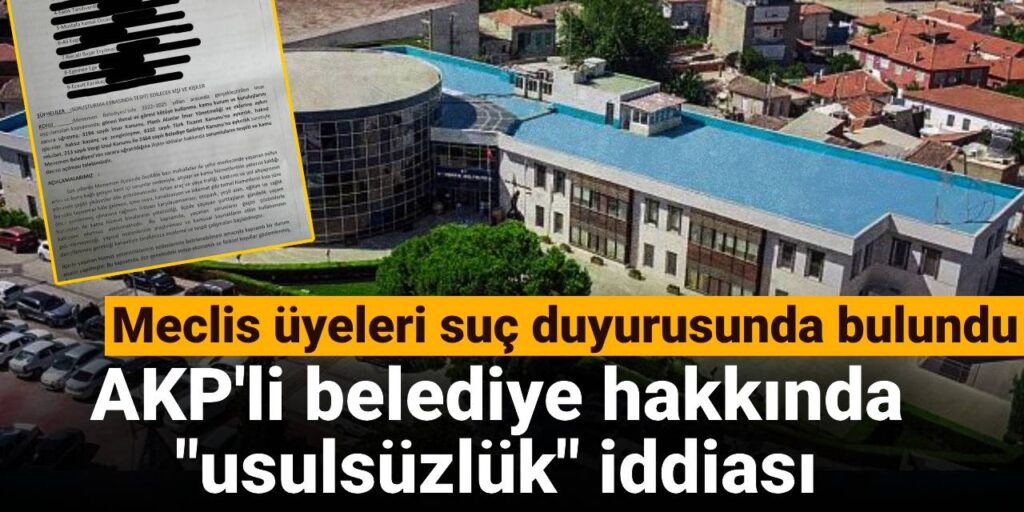 AKP’li belediye hakkında “usulsüzlük” iddiası: Meclis üyeleri suç duyurusunda bulundu