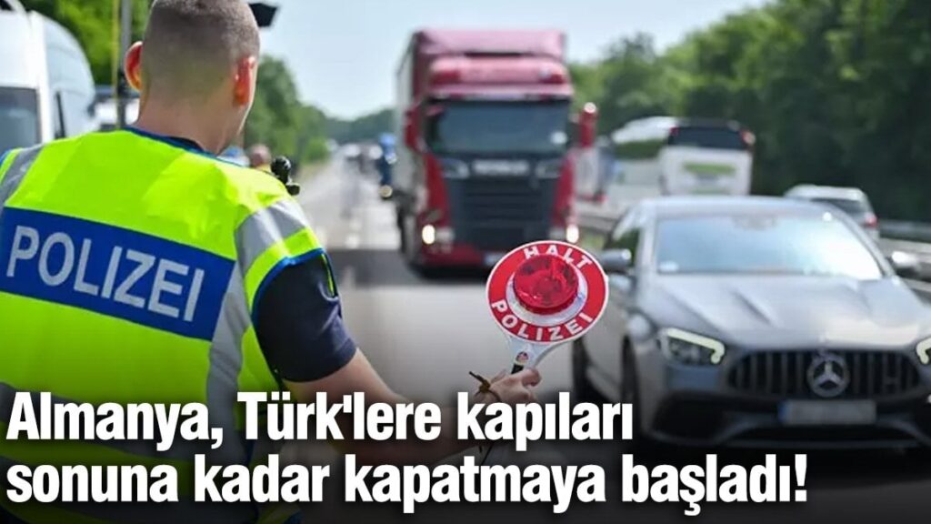 Almanya, Türk’lere kapıları sonuna kadar kapatmaya başladı!