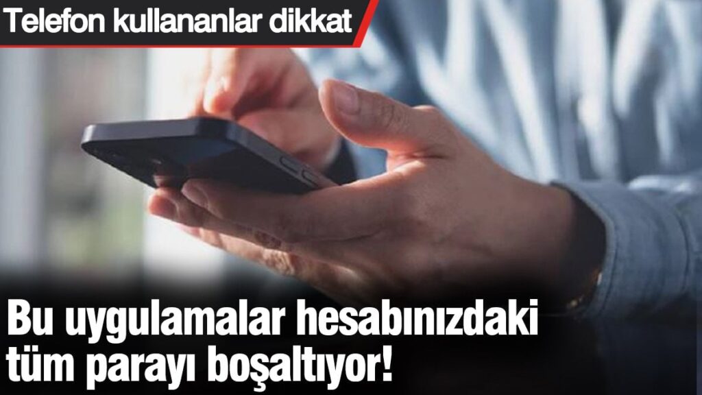 Bu uygulamalar hesabınızdaki tüm parayı boşaltıyor! Telefon kullananlar dikkat