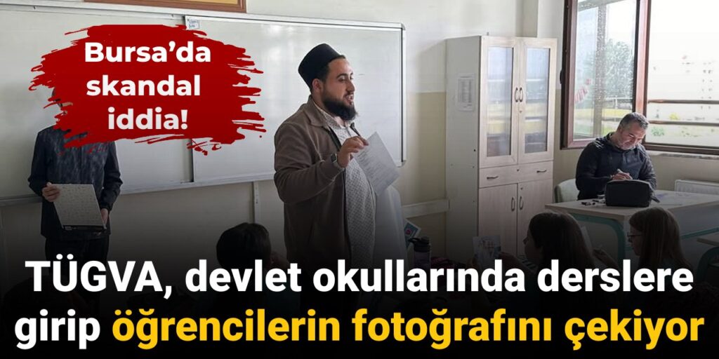 Bursa’da skandal iddia: TÜGVA, devlet okullarında derslere girip öğrencilerin fotoğrafını çekiyor