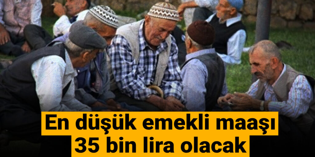En düşük emekli maaşı 35 bin lira olacak
