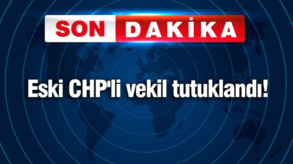 Eski CHP’li vekil tutuklandı!