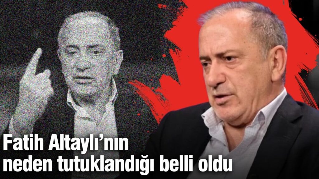 Fatih Altaylı’nın neden tutuklandığı belli oldu!