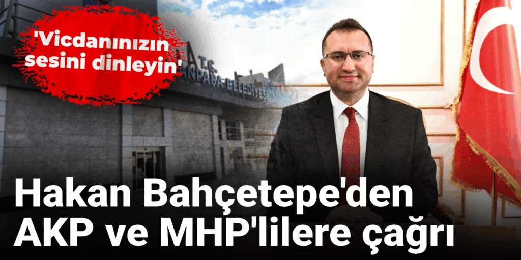 Hakan Bahçetepe’den GOP seçimleri öncesi AKP ve MHP’lilere çağrı: Vicdanınızın sesini dinleyin