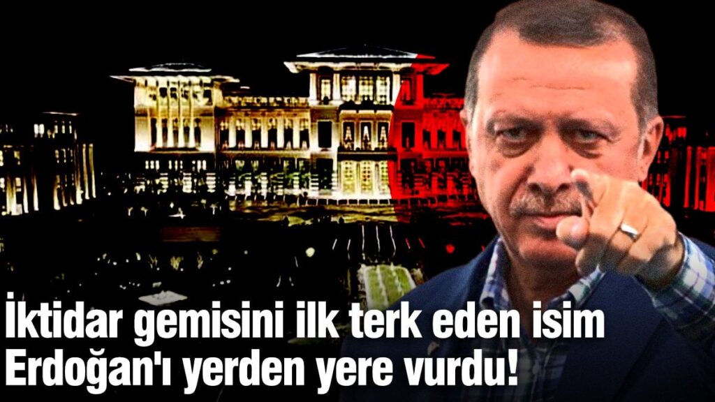 İktidar gemisini ilk terk eden isim Erdoğan’ı yerden yere vurdu!