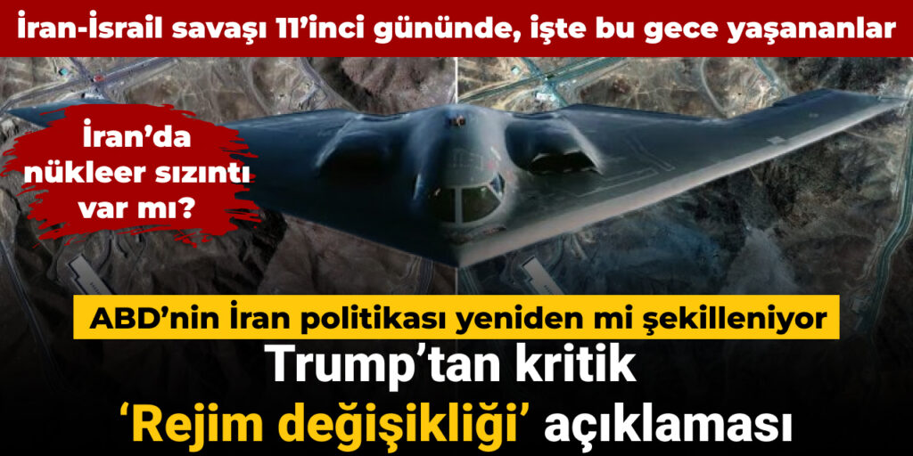 İran-İsrail savaşı 11’inci gününde: Trump’tan kritik ‘Rejim değişikliği’ açıklaması