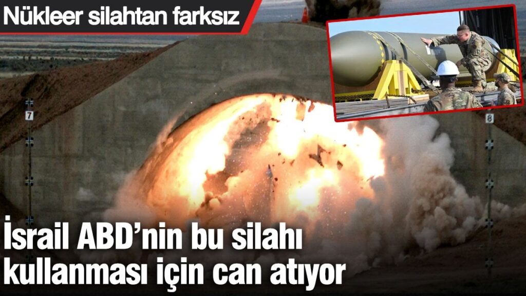 İsrail ABD’nin bu silahı kullanması için can atıyor: Nükleer silahtan farksız