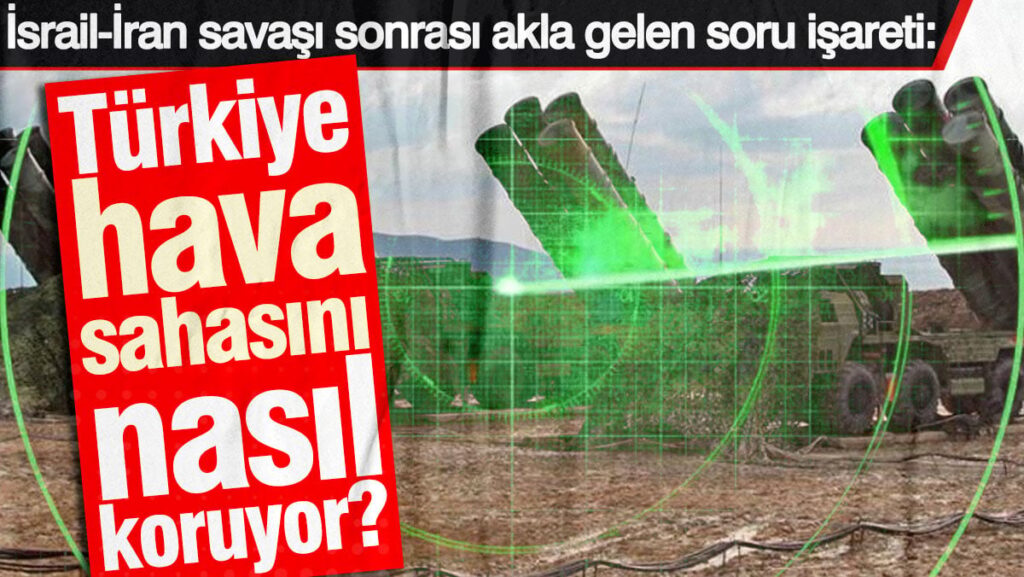 İsrail-İran savaşı sonrası akla gelen soru işareti: Türkiye hava sahasını nasıl koruyor?