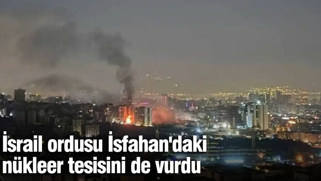 İsrail ordusu, Natanz’ın yanı sıra İsfahan’daki nükleer tesisi de vurdu