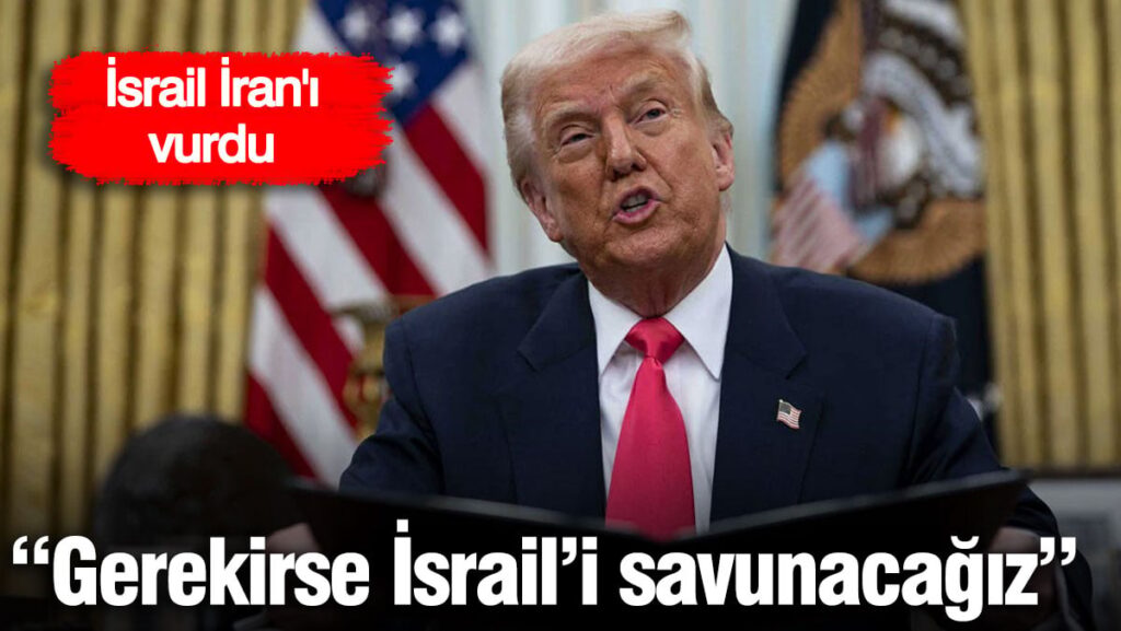 İsrail’in İran saldırısına Trump’tan ilk açıklama: Gerekirse İsrail’i savunacağız