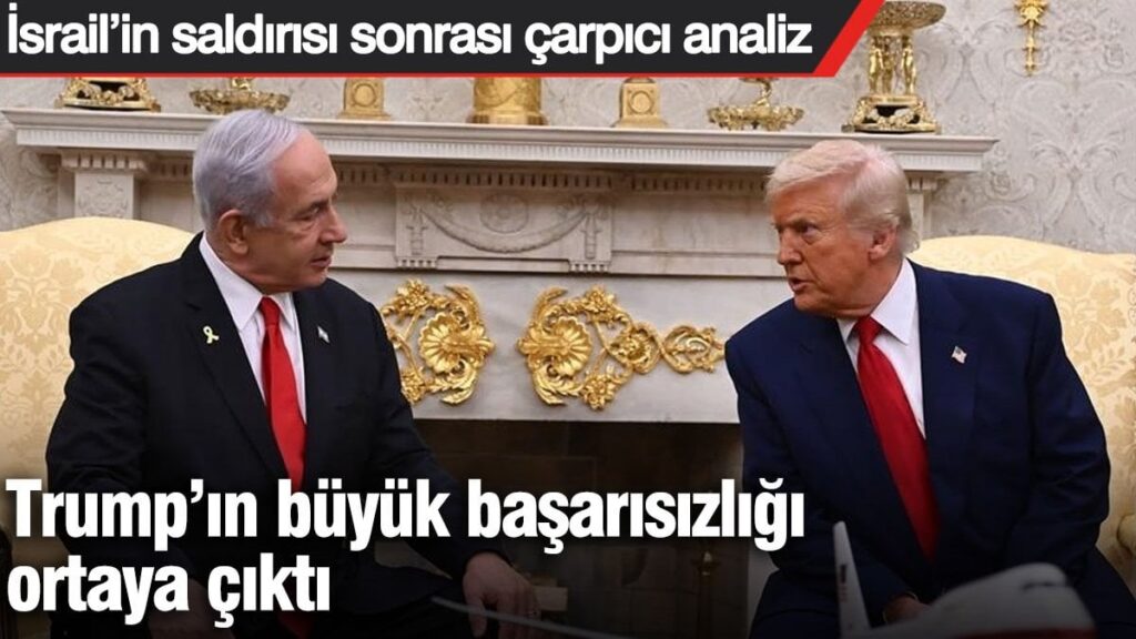 İsrail’in saldırısı sonrası çarpıcı analiz: Trump’ın büyük başarısızlığı ortaya çıktı