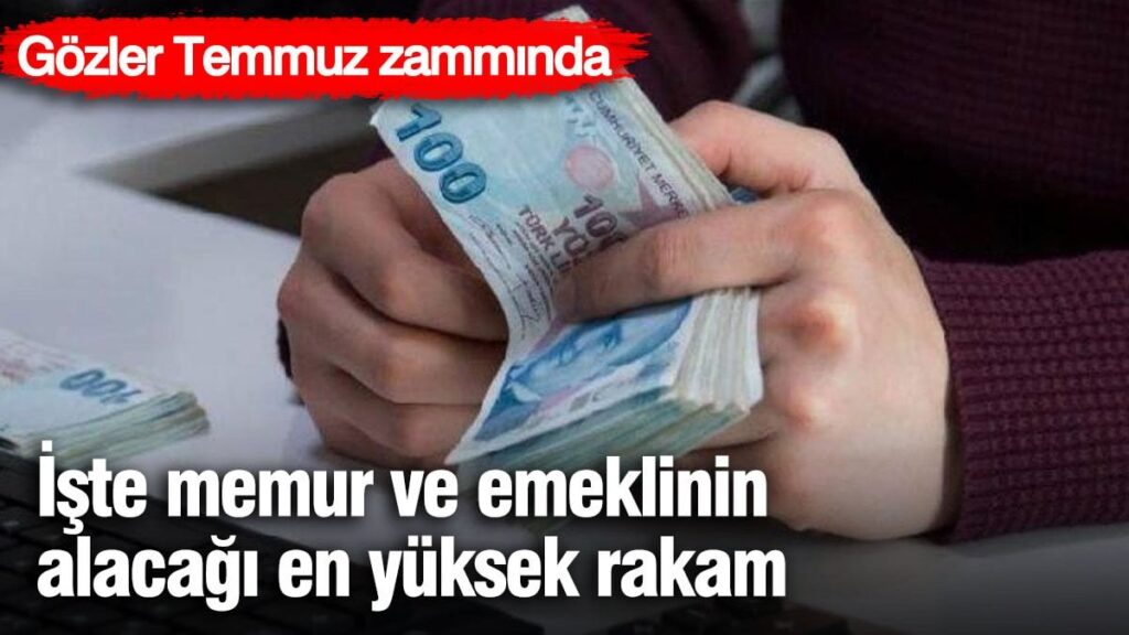 İşte memur ve emeklinin alacağı en yüksek rakam! Gözler Temmuz zammında