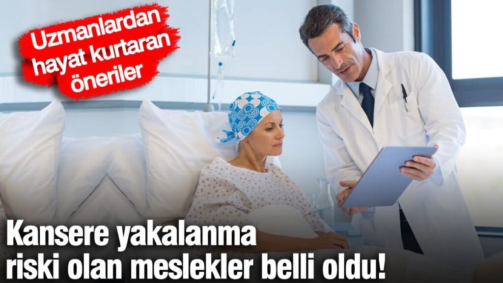 Kansere yakalanma riski olan meslekler belli oldu! Uzmanlardan hayat kurtaran öneriler