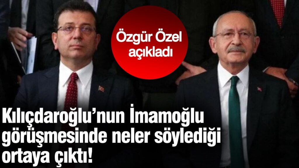 Kılıçdaroğlu’nun İmamoğlu görüşmesinde neler söylediği ortaya çıktı! Özgür Özel açıkladı