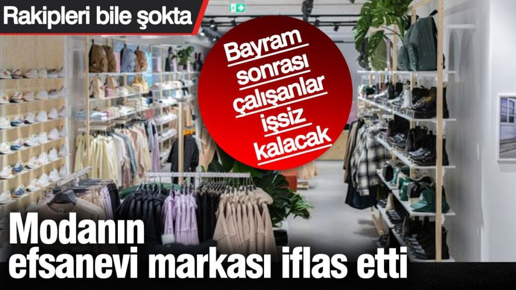Modanın efsanevi markası iflas etti. Bayram sonrası çalışanlar işsiz kalacak. Rakipleri bile şokta