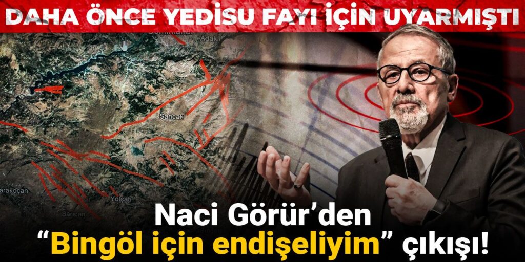 Naci Görür’den “Bingöl için endişeliyim” çıkışı! Daha önce Yedisu fayı için uyarmıştı