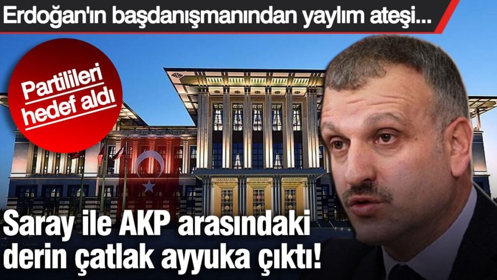 Saray ile AKP arasında derin çatlak ayyuka çıktı! Erdoğan’ın başdanışmanından partililere yaylım ateşi…