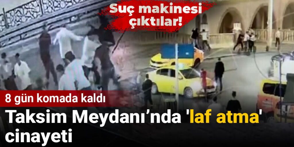 Taksim Meydanı’nda ‘laf atma’ cinayeti: Suç makinesi çıktılar!