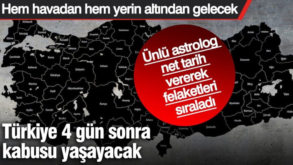 Türkiye 4 gün sonra kabusu yaşayacak. Ünlü astrolog net tarih vererek felaketleri sıraladı