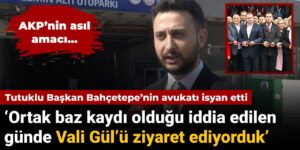 Tutuklu Başkan Bahçetepe’nin avukatı isyan etti: ‘Ortak baz kaydı olduğu iddia edilen günde Vali Gül’ü ziyaret ediyorduk’