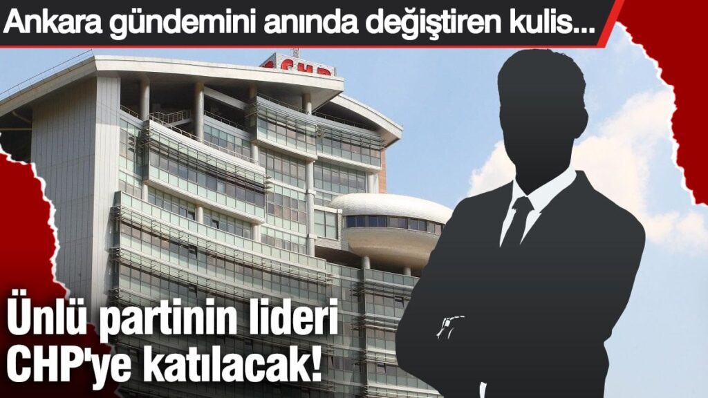 Ünlü partinin lideri CHP’ye katılacak! Ankara gündemini anında değiştiren kulis…