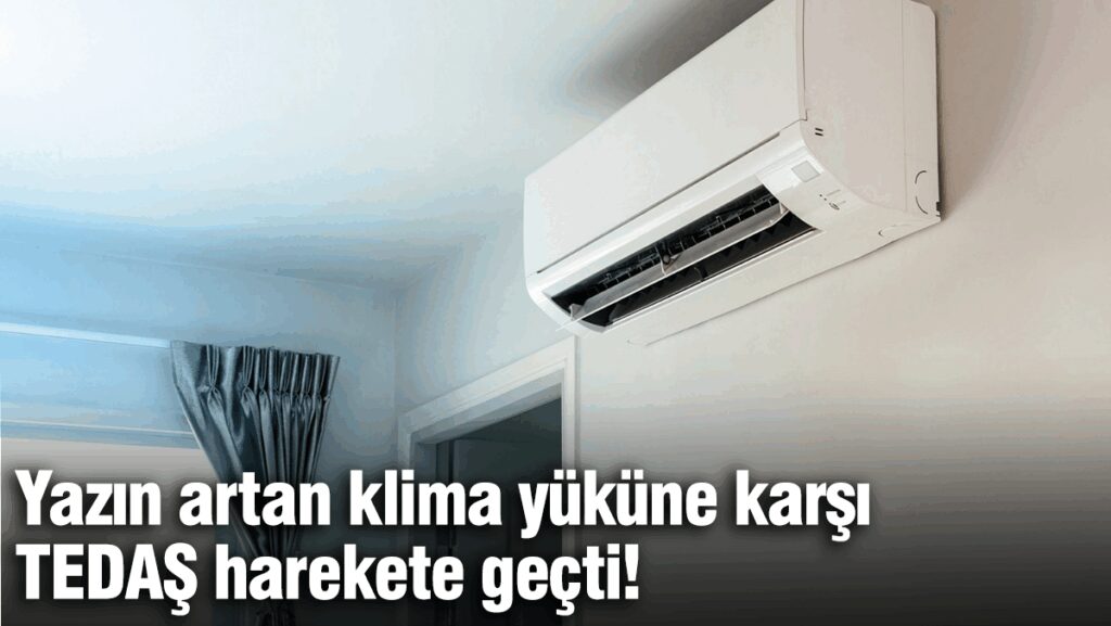 Yazın artan klima yüküne karşı  TEDAŞ harekete geçti!