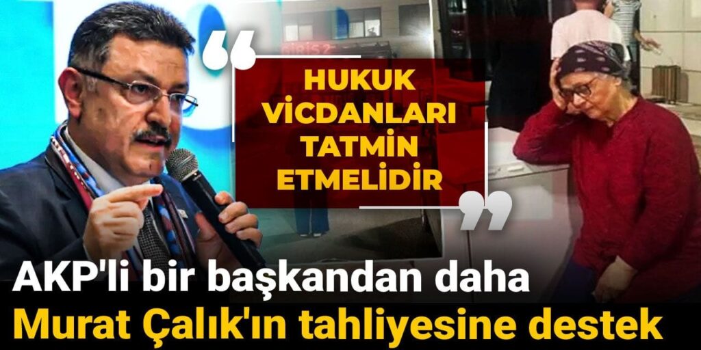 AKP’li bir başkandan daha Murat Çalık için tahliye çağrısı: Hukuk vicdanları tatmin etmelidir