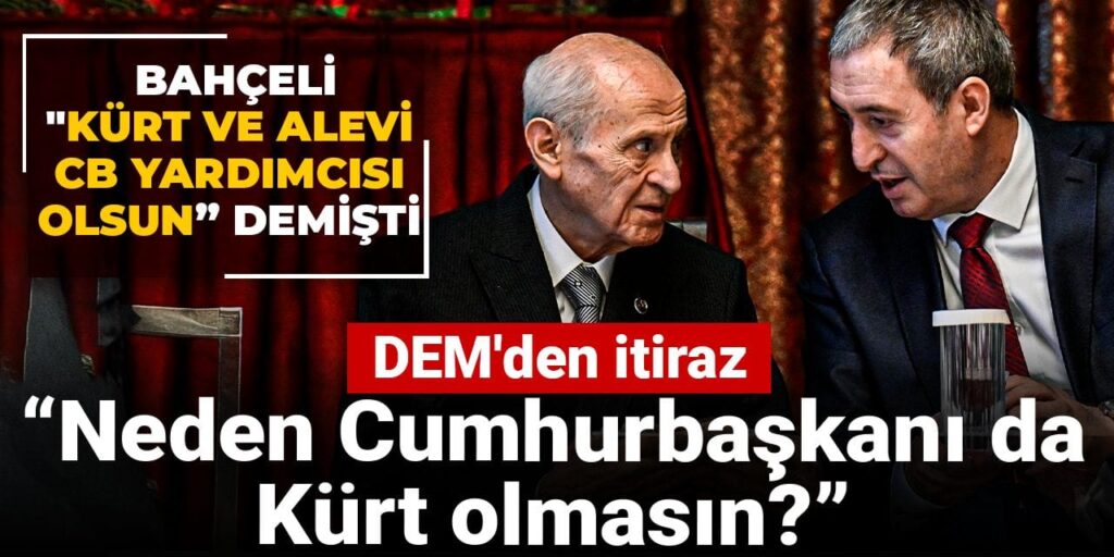 Bahçeli “Kürt ve Alevi CB yardımcısı olsun” demişti: DEM’den itiraz “Neden Cumhurbaşkanı da Kürt olmasın?”