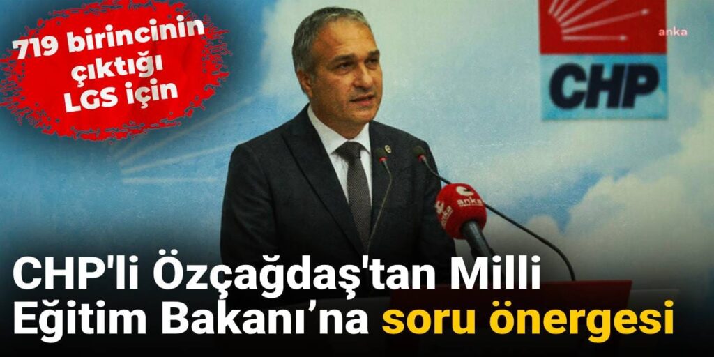 CHP’li Özçağdaş’tan Milli Eğitim Bakanı’na soru önergesi