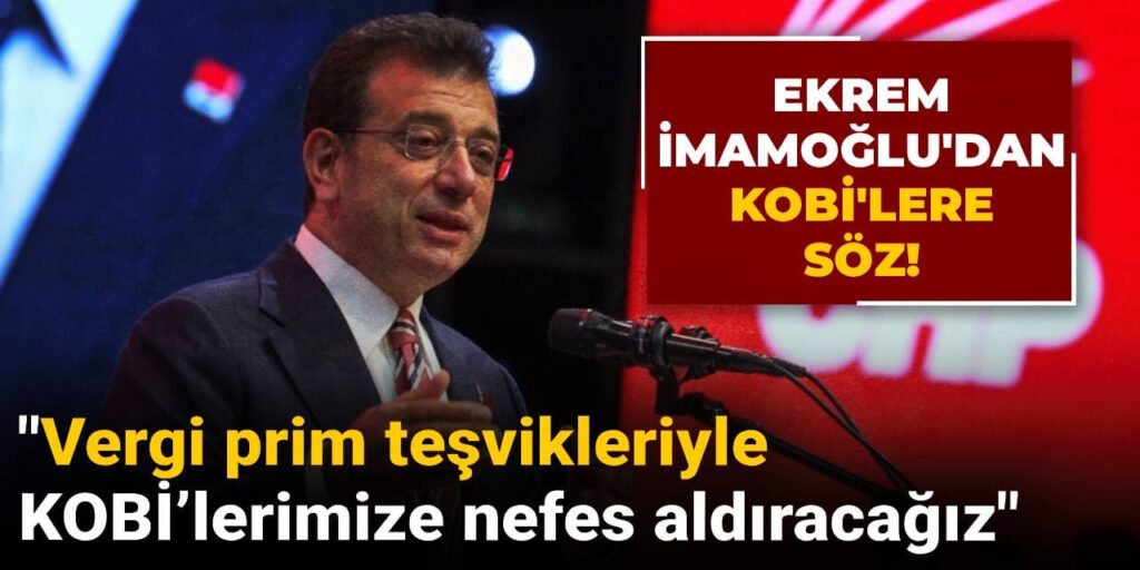 Ekrem İmamoğlu’ndan KOBİ’lere söz: Vergi prim teşvikleriyle KOBİ’lerimize nefes aldıracağız!