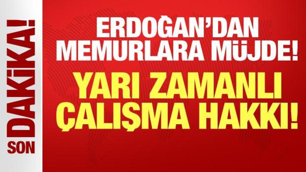 Erdoğan’dan memurlara müjde: Yarı zamanlı çalışma hakkı geliyor