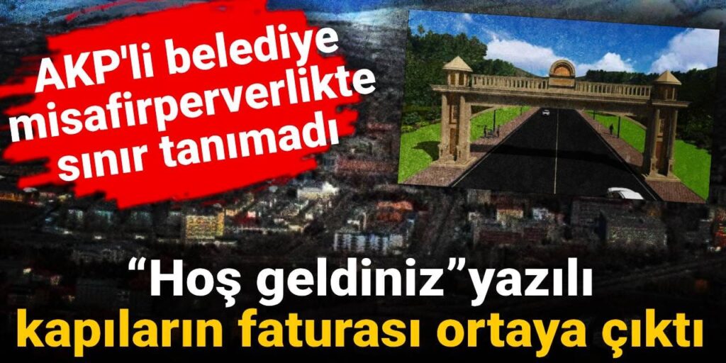 “Hoş geldiniz” yazılı kapıların faturası ortaya çıktı: AKP’li belediye misafirperverlikte sınır tanımadı